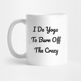 I Do Yoga To Burn Off The Crazy Mug